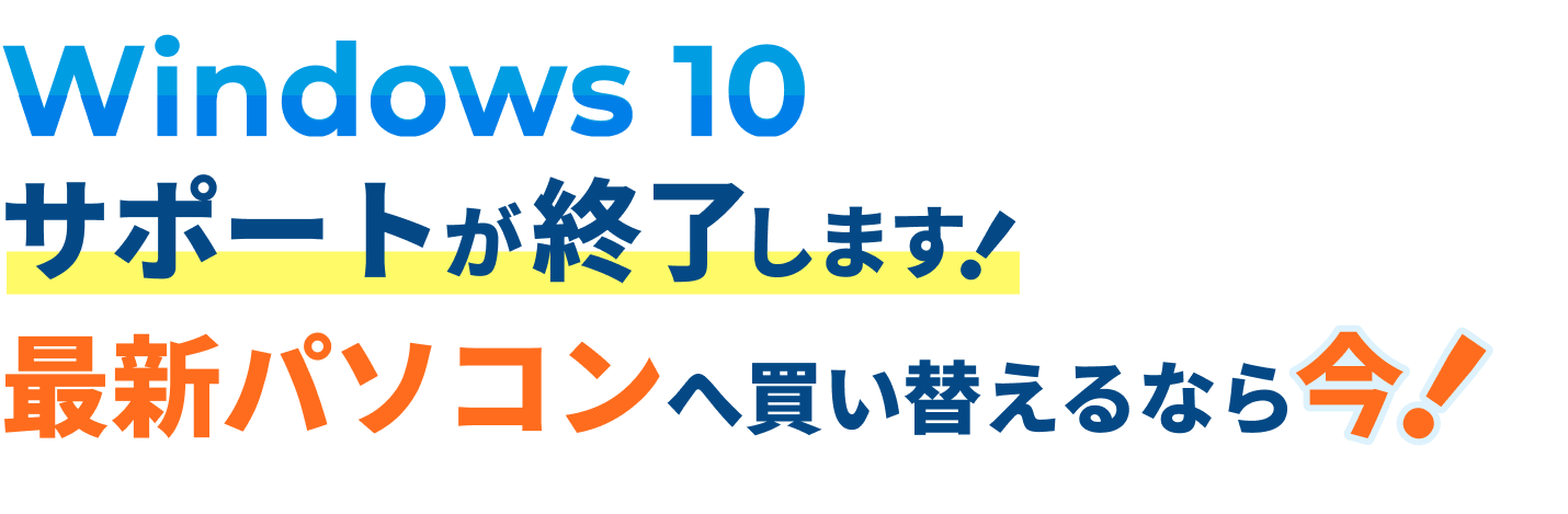 Windows10サポートが終了します! 最新パソコンへ買い替えるなら今!